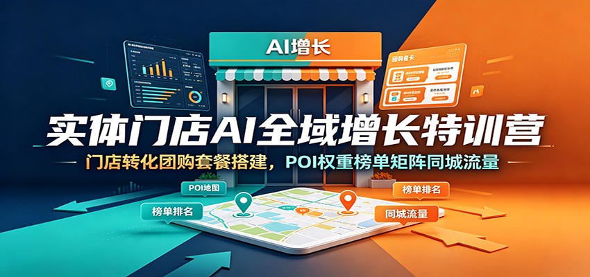 实体门店AI全域增长特训营：门店转化团购套餐搭建，POI权重榜单矩阵同城流量-百川聊项目