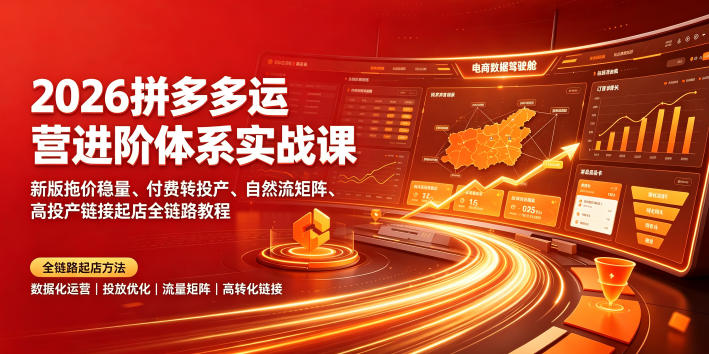 2026拼多多运营进阶体系实战课｜新版拖价稳量、付费转投产、自然流矩阵、高投产链接起店全链路教程-百川聊项目