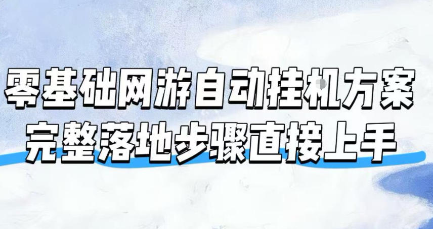 零基础网游自动挂G方案，完整落地步骤直接上手，不用长时间守电脑持续盈利【揭秘】-百川聊项目