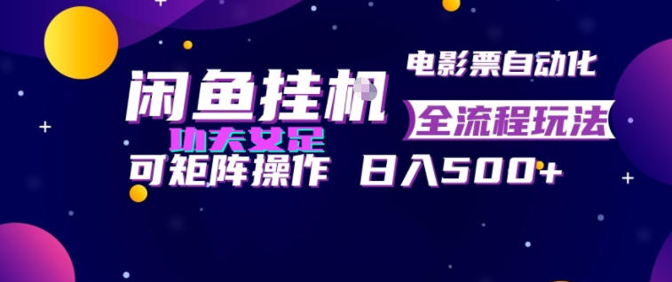 闲鱼挂G卖电影票自动全流程玩法，可矩阵操作，轻松日入500+【揭秘】-百川聊项目
