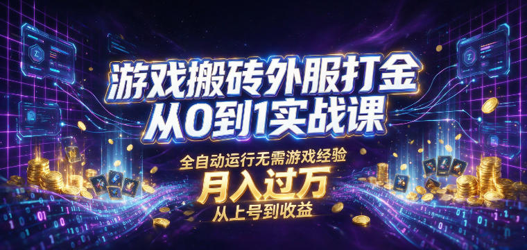 游戏搬砖外服打金从0到1实战课，从上号到收益，全自动运行无需游戏经验，月入过1W【揭秘】-百川聊项目