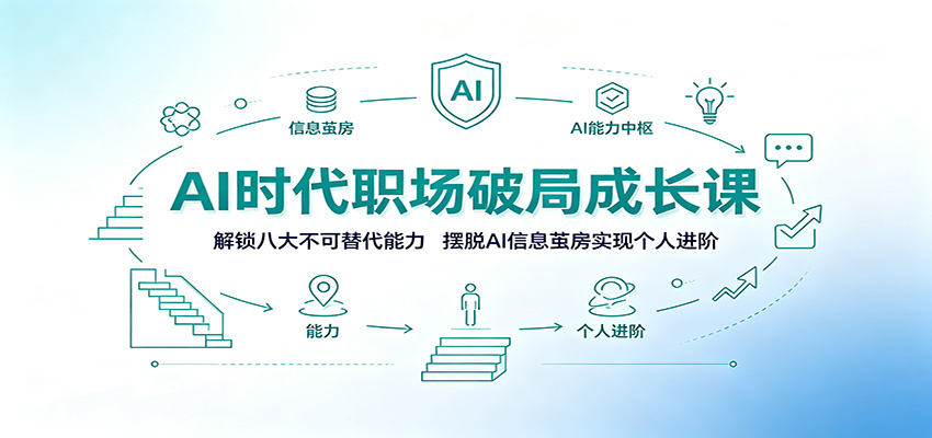 AI时代职场破局成长课：解锁八大不可替代能力，摆脱AI信息茧房实现个人进阶-百川聊项目