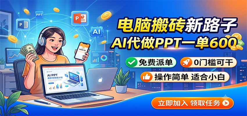 电脑搬砖新路子：AI代做PPT一单600，免费派单，0门槛可干-百川聊项目
