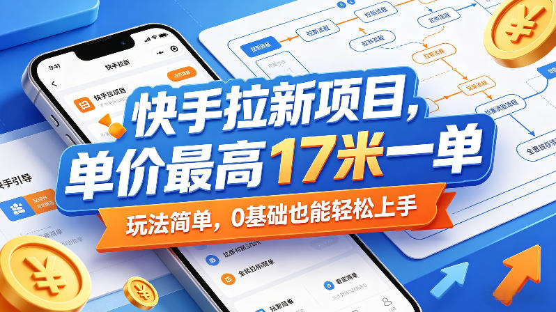 快手拉新项目，单价最高17米一单，玩法简单，0基础也能轻松上手(更新08月07日)-百川聊项目
