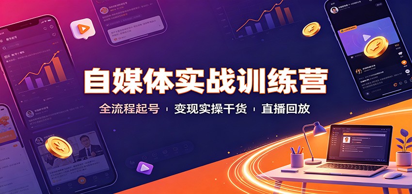 自媒体实战训练营：全流程起号变现实操干货直播回放-百川聊项目