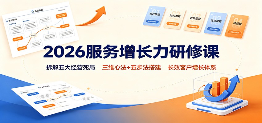 2026服务增长力研修课：拆解五大经营死局，三维心法+五步法搭建长效客户增长体系-百川聊项目