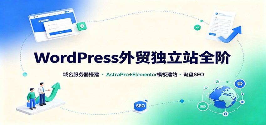 WordPress外贸独立站全阶：域名服务器搭建，AstraPro+Elementor模板建站与询盘询盘SEO-百川聊项目