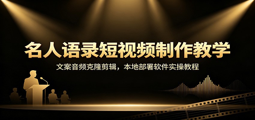 名人语录短视频制作教学:文案音频克隆剪辑,本地部署软件实操教程-百川聊项目