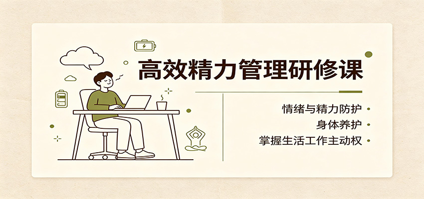 高效精力管理研修课：情绪与精力防护，身体养护，掌握生活工作主动权-百川聊项目