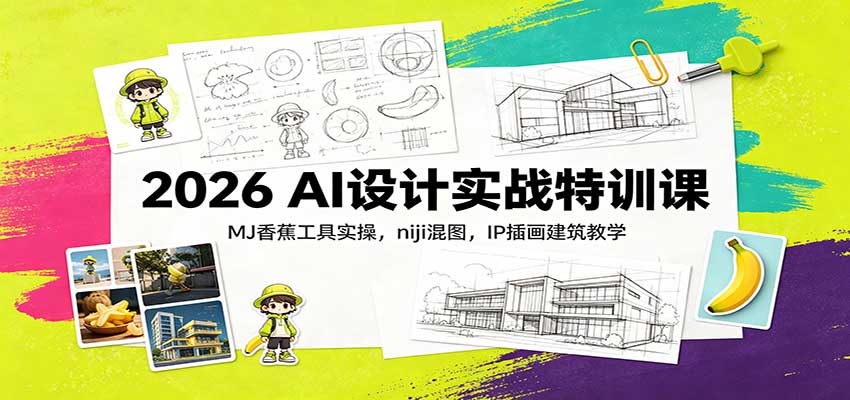 2026 AI设计实战特训课：MJ香蕉工具实操，niji混图，IP插画建筑教学-百川聊项目