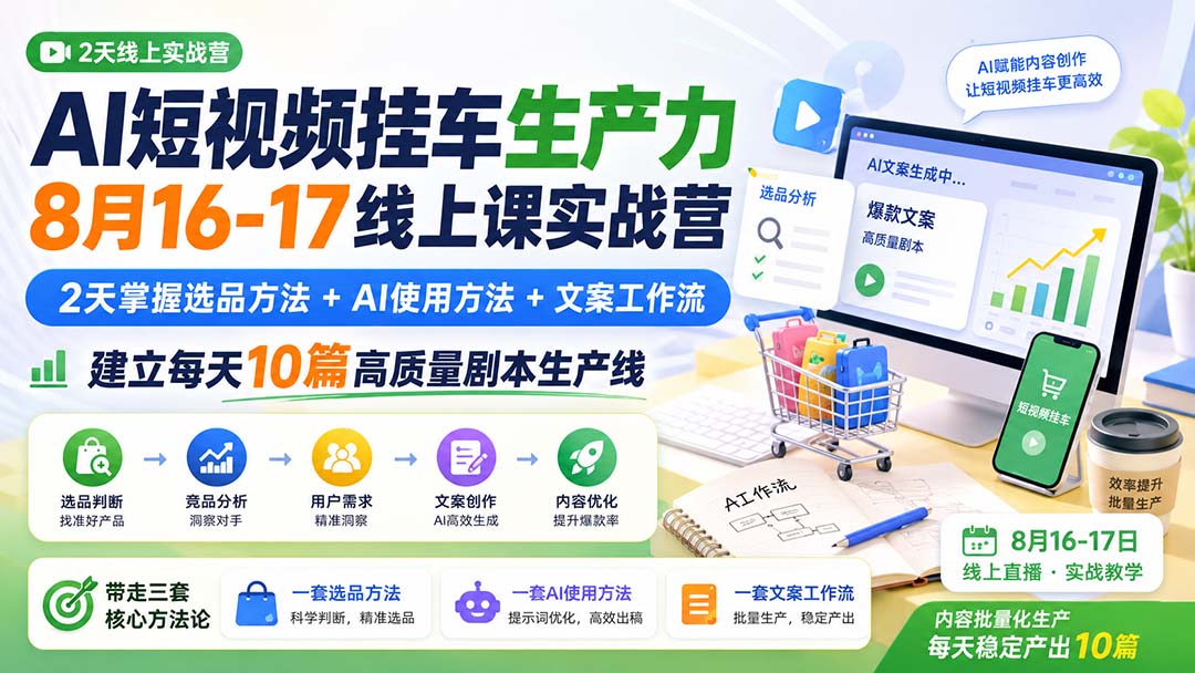 AI短视频挂车生产力8月16-17线上课实战营:2天掌握选品方法+AI使用方法+文案工作流,建立每天10篇高质量剧本生产线-百川聊项目