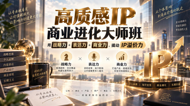 高质感IP商业进化大师班，用战略力+表达力+商业力，撬动IP溢价力-百川聊项目