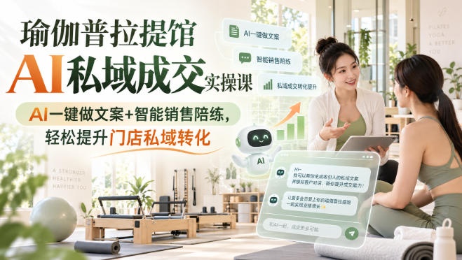 瑜伽普拉提馆AI私域成交实操课｜AI一键做文案+智能销售陪练，轻松提升门店私域转化-百川聊项目