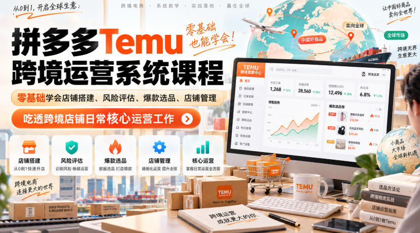 Temu跨境拼多多运营系统课程，零基础学会店铺搭建、风险评估、爆款选品、店铺管理，吃透跨境店铺日常核心运营工作-百川聊项目