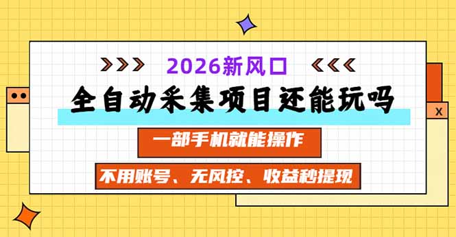 全自动采集项目还能玩吗？2026实测新风口 一部手机就能操作-百川聊项目