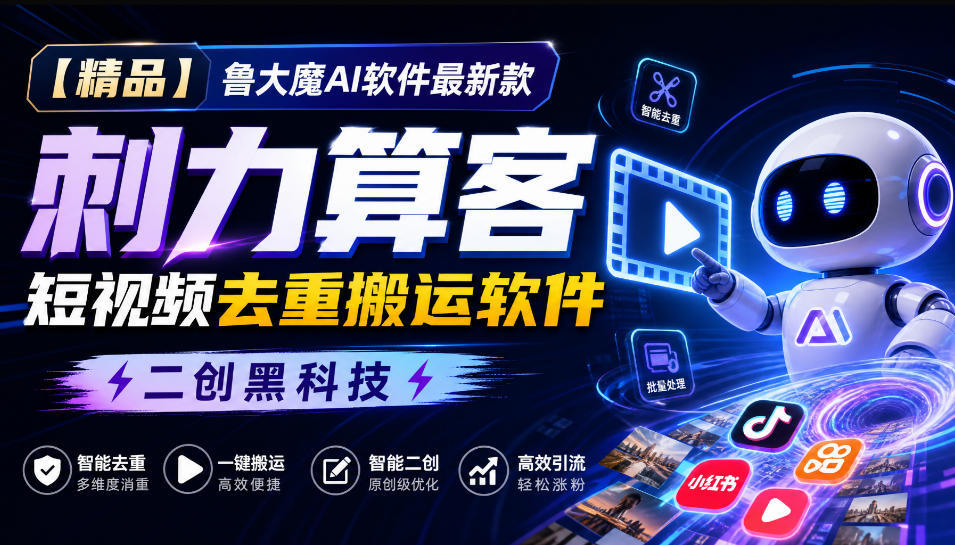 【精品】鲁大魔AI软件最新款刺力算客短视频去重搬运软件二创黑科技-百川聊项目