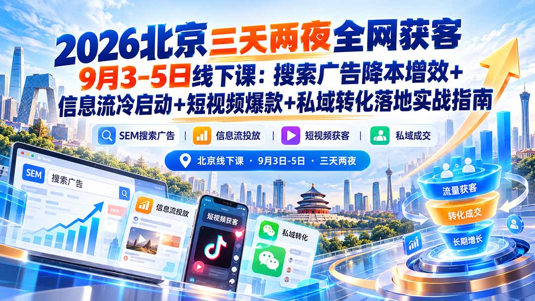 2026北京三天两夜全网获客9月3-5日线下课：搜索广告降本增效+信息流冷启动+短视频爆款+私域转化落地实战指南-百川聊项目