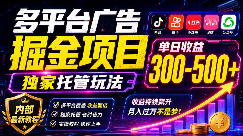 多平台广告掘金项目，独家托管玩法，一天300-500+，内部最新教程【揭秘】-百川聊项目