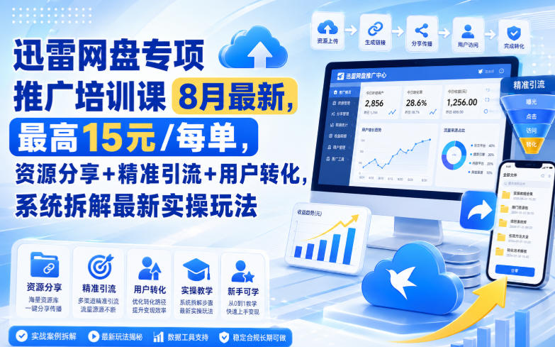 迅雷网盘专项推广培训课9月最新，最高15米/每单，资源分享+精准引流+用户转化，系统拆解最新实操玩法(更新1021)-百川聊项目
