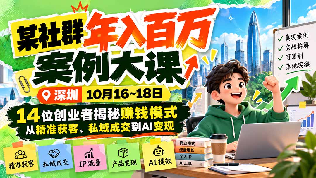 某社群年入百万案例大课-深圳10月16~18日:14位创业者揭秘赚钱模式,从精准获客、私域成交到AI变现-百川聊项目