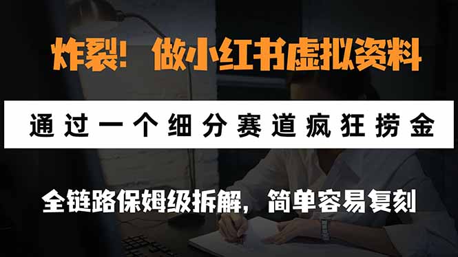 炸裂！做小红书虚拟资料，通过一个细分赛道疯狂捞金，全链路保姆级拆解，简单容易复刻-百川聊项目